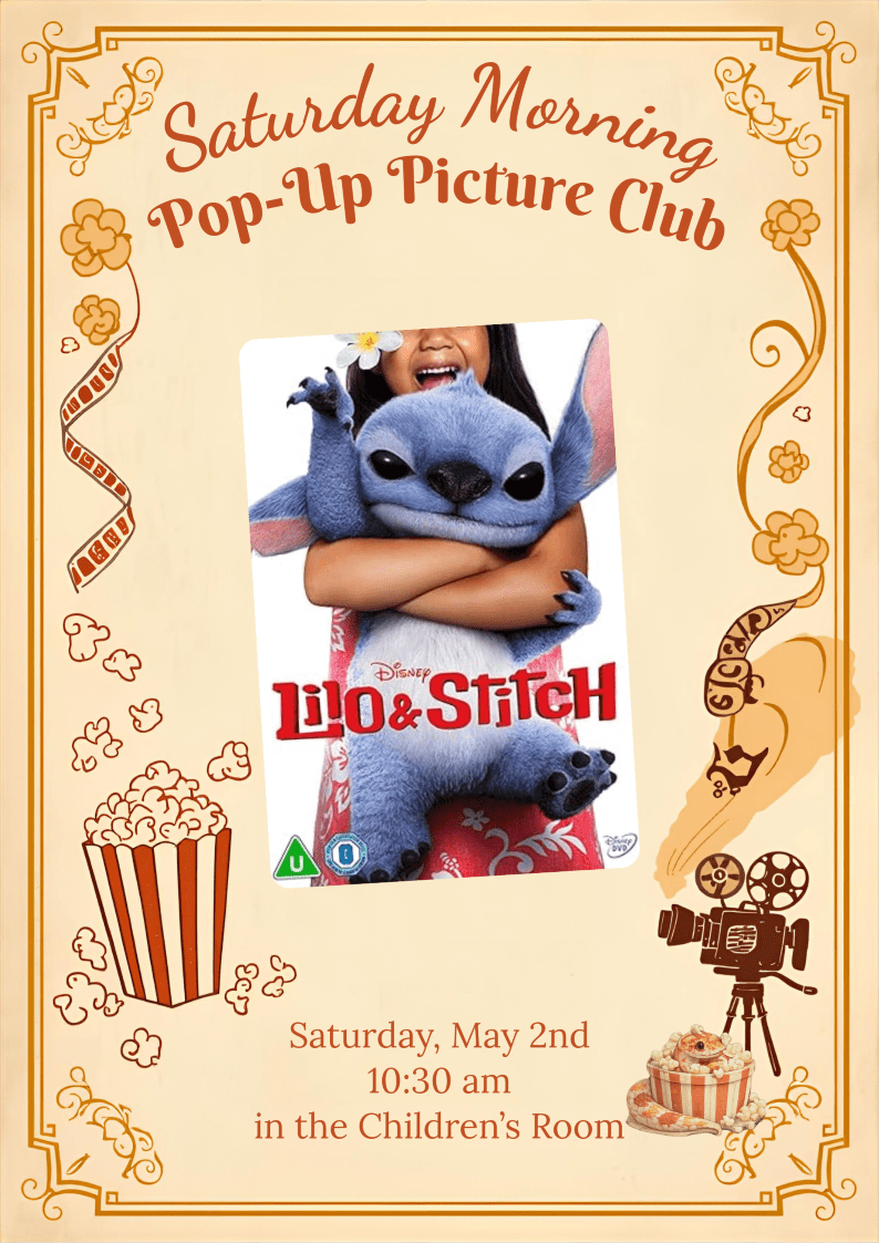 A decorative flyer for the Saturday Morning Pop-Up Picture Club. The middle of the page shows the movie poster for Disney's "Lilo & Stitch," depicting Stitch being hugged by Lilo. Text below the image lists the date as Saturday, May 2nd at 10:30 am in the Children’s Room. The flyer is framed with nostalgic movie-themed illustrations.