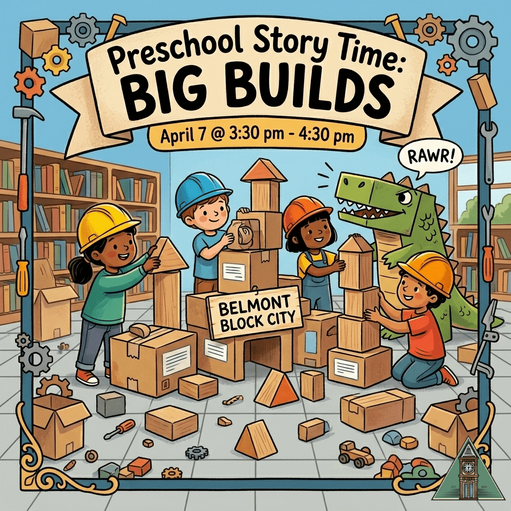 Preschool Story Time: Big Builds. April 7 from 3:30 pm to 4:30 pm. Illustration of children wearing hard hats building 'Belmont Block City' using cardboard boxes and wooden blocks in a library. A green dinosaur stands behind them saying 'RAWR!